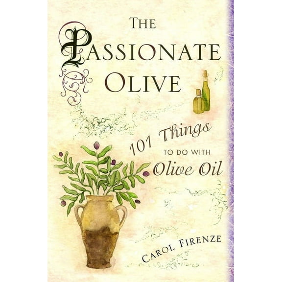 The Passionate Olive: 101 Things to Do with Olive Oil, (Hardcover)