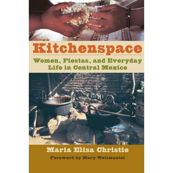Kitchenspace: Women, Fiestas, and Everyday Life in Central Mexico, (Paperback)