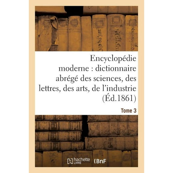 Generalites: Encyclopédie Moderne, Dictionnaire Abrégé Des Sciences, Des Lettres, Des Arts de l'Industrie Tome 3 (Paperback)