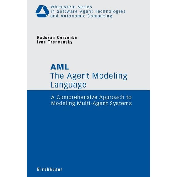 Whitestein Software Agent Technologies a The Agent Modeling Language - AML: A Comprehensive Approach to Modeling Multi-Agent Systems, (Paperback)