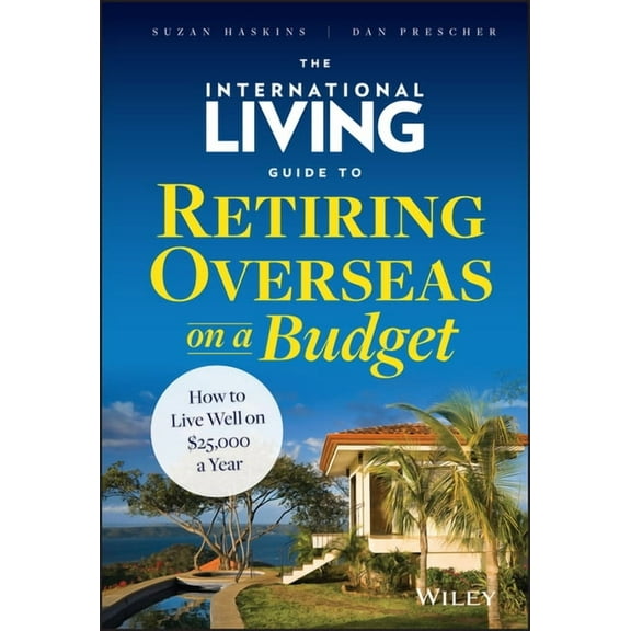 The International Living Guide to Retiring Overseas on a Budget: How to Live Well on $25,000 a Year, (Hardcover)