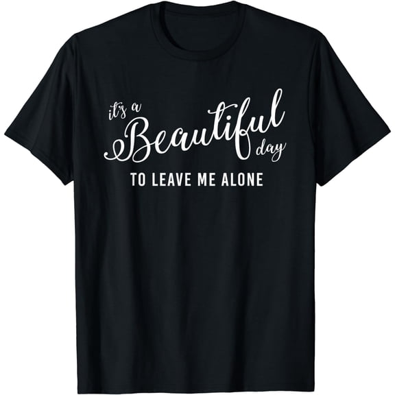 It's a Beautiful Day To Leave Me Alone T-Shirt