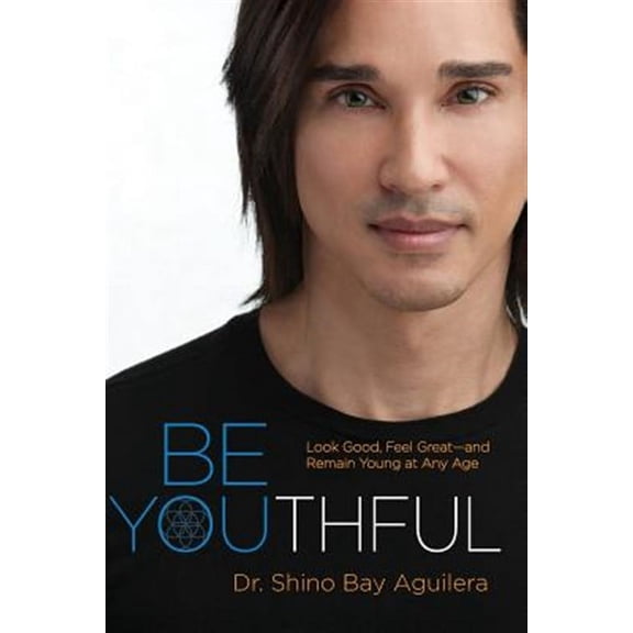 Be Youthful: Look Good, Feel Great--And Remain Young at Any Age
