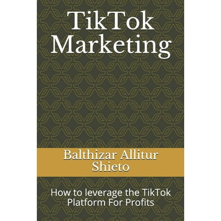 TikTok Marketing: How to leverage the TikTok Platform For Profits (Paperback)
