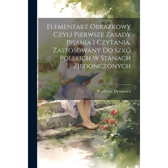 Elementarz obrazkowy czyli pierwsze zasady pisania i czytania, zastósowany do szkó polskich w Stanach Zjedonczonych, (Paperback)