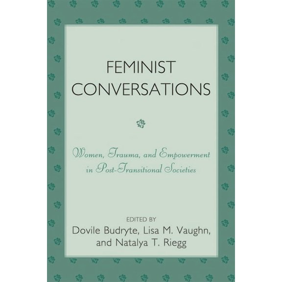 Feminist Conversations: Women, Trauma and Empowerment in Post-Transitional Societies, (Paperback)