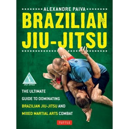 Brazilian Jiu-Jitsu: The Ultimate Guide to Dominating Brazilian Jiu-Jitsu and Mixed Martial Arts Combat