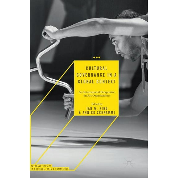 Palgrave Studies in Business, Arts and H Cultural Governance in a Global Context: An International Perspective on Art Organizations, (Hardcover)