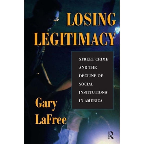 Pre-Owned Crime and Society Losing Legitimacy: Street Crime And The Decline Of Social Institutions In America, (Paperback)
