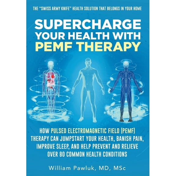 Supercharge Your Health with PEMF Therapy: How Pulsed Electromagnetic Field (PEMF) Therapy Can Jumpstart Your Health, Ba, (Paperback)