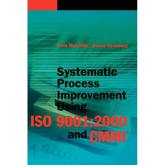 Artech House Computer Library (Hardcover): Systematic Process Improvement Using ISO 9001: 2000 and CMMI (Hardcover)