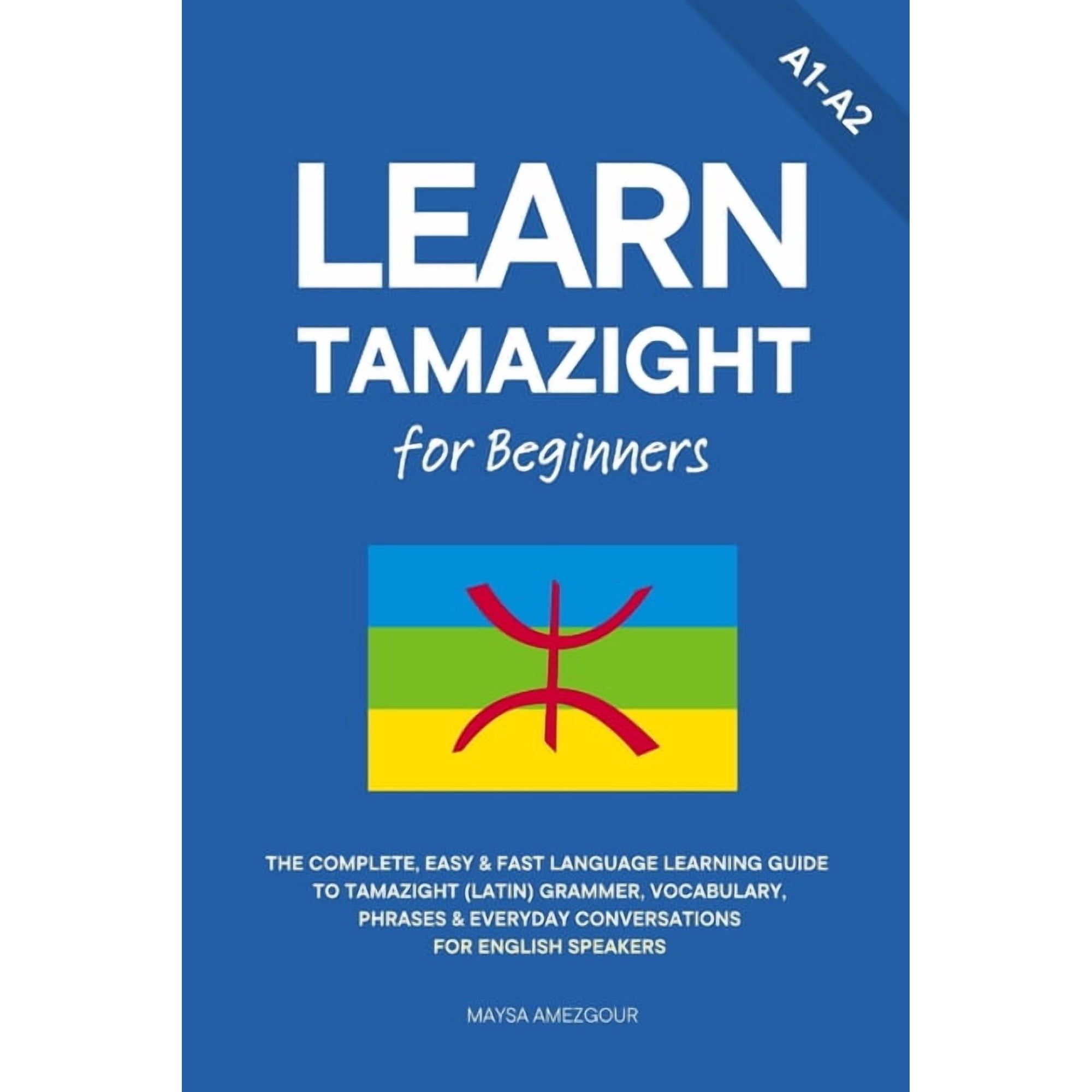 Learn Tamazight Learn Tamazight for Beginners: The Complete, Easy & Fast Language Learning Guide to Tamazight (Latin) Grammar, Vocabular, Book 1, (Paperback)
