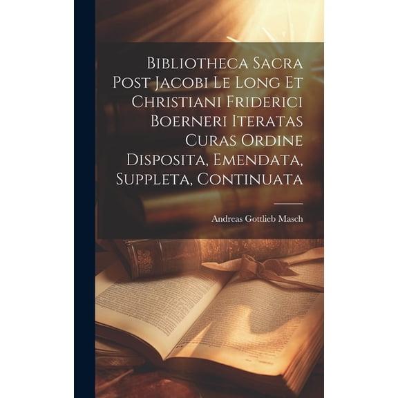 Bibliotheca Sacra Post Jacobi Le Long Et Christiani Friderici Boerneri Iteratas Curas Ordine Disposita, Emendata, Suppleta, Continuata (Hardcover)