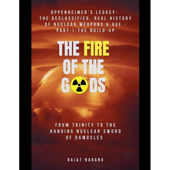 The Fire of the Gods The Fire of the Gods: Oppenheimer's Legacy - The Declassified, Real History of Nuclear Weapons & the Atomic Age, Book 1, (Paperback)