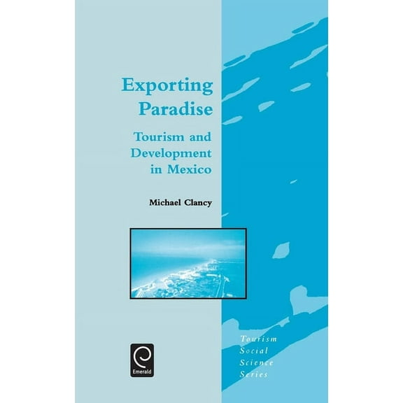 Tourism Social Science Exporting Paradise: Tourism and Development in Mexico, Book 6, (Hardcover)