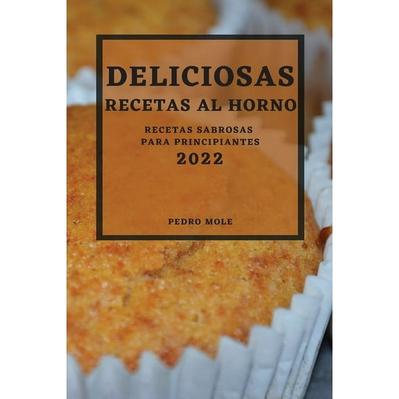 Deliciosas Recetas Al Horno 2022: Recetas Sabrosas Para Principiantes, (Paperback)