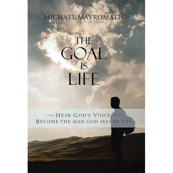The Goal is Life: Hear God's Voice Become the man God sees in you, (Hardcover)