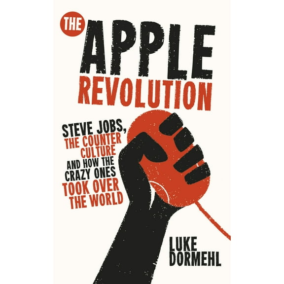 The Apple Revolution : Steve Jobs, the Counter Culture and How the Crazy Ones Took Over the World (Paperback)