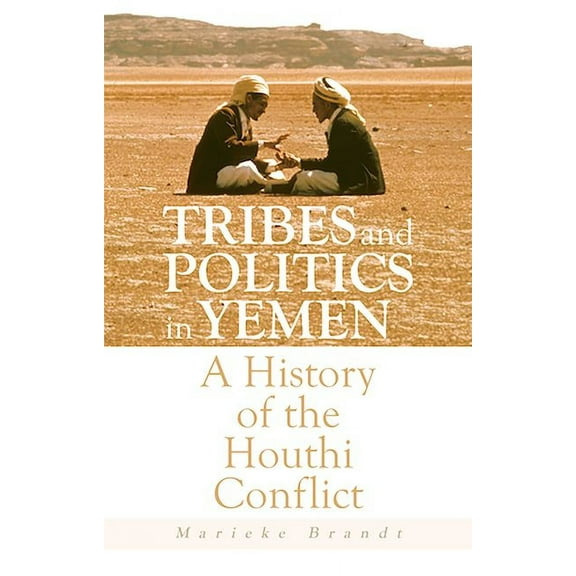 Tribes and Politics in Yemen: A History of the Houthi Conflict, (Paperback)