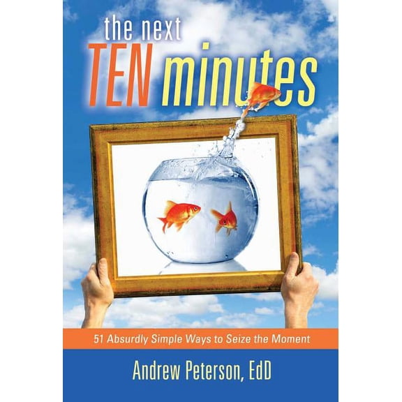 Next Ten Minutes: 51 Absurdly Simple Ways to Seize the Moment, (Paperback)