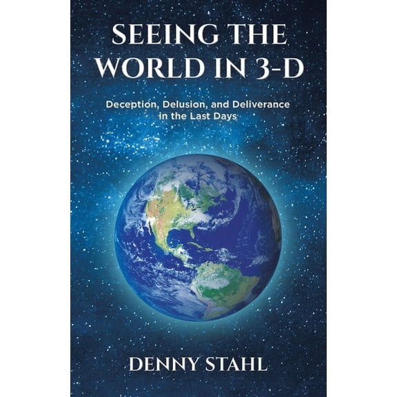 Seeing the World in 3-D: Deception, Delusion, and Deliverance in the Last Days, (Paperback)