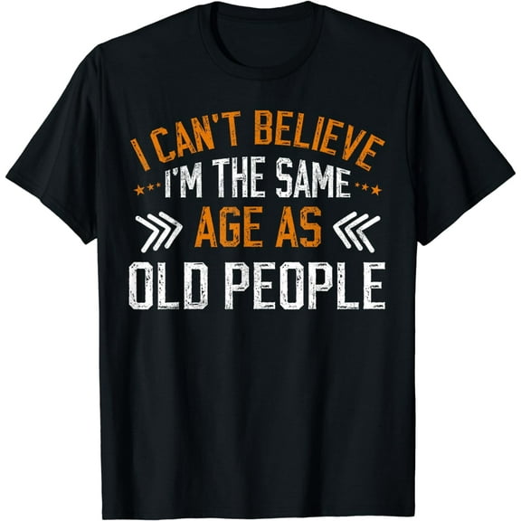 I Can't Believe I'm The Same Age As Old people vintage T-Shirt