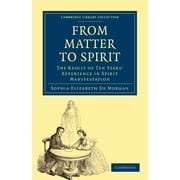 Cambridge Library Collection - Spiritualism and Esoteric Kno: From Matter to Spirit: The Result of Ten Years' Experience in Spirit Manifestation (Paperback)