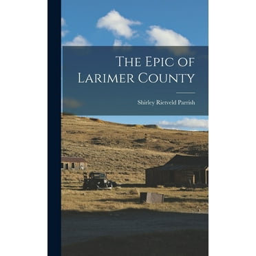 The Epic of Larimer County, (Hardcover)