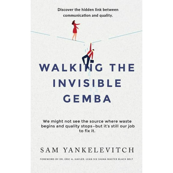 Walking the Invisible Gemba: Discover the Hidden Link Between Communication and Quality, (Paperback)