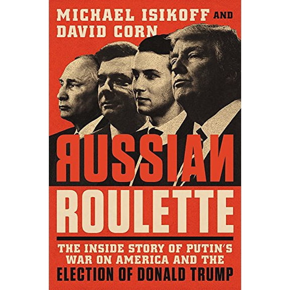 Pre-Owned Russian Roulette: The Inside Story of Putin's War on America and the Election of Donald Trump