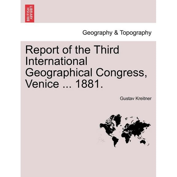 Report of the Third International Geographical Congress, Venice ... 1881.