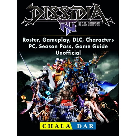 Dissidia Final Fantasy NT, Roster, Gameplay, DLC, Characters, PC, Season Pass, Game Guide Unofficial -