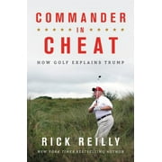 RICK REILLY Commander in Cheat : How Golf Explains Trump (Hardcover)