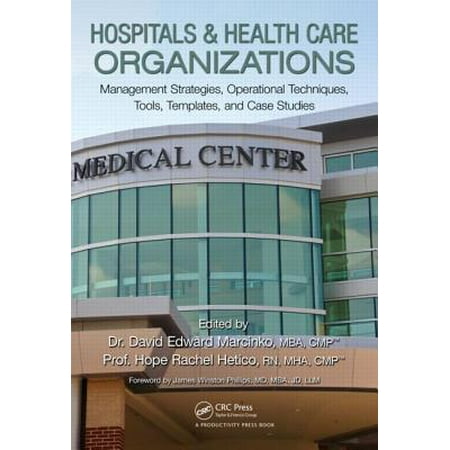 Hospitals & Health Care Organizations : Management Strategies, Operational Techniques, Tools, Templates, and Case (Best Business Case Studies)