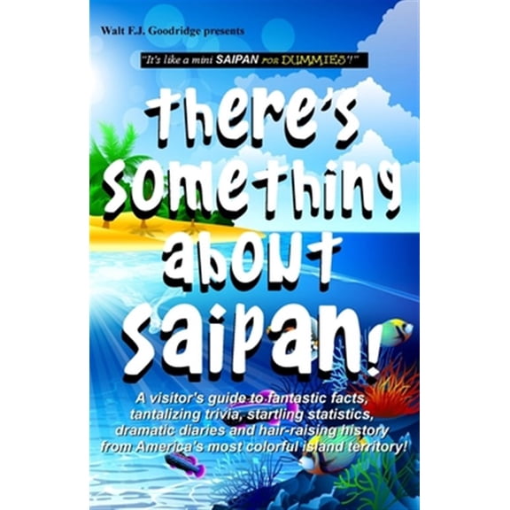 Pre-Owned There's Something About Saipan!: A visitor's guide to fantastic facts, tantalizing trivia, startling statistics, dramatic diaries and hair-raising history from America's most colorful island territory