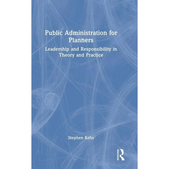 Public Administration for Planners: Leadership and Responsibility in Theory and Practice, (Hardcover)