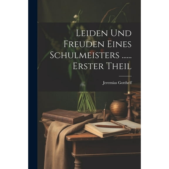 Leiden Und Freuden Eines Schulmeisters ...... Erster Theil (Paperback)