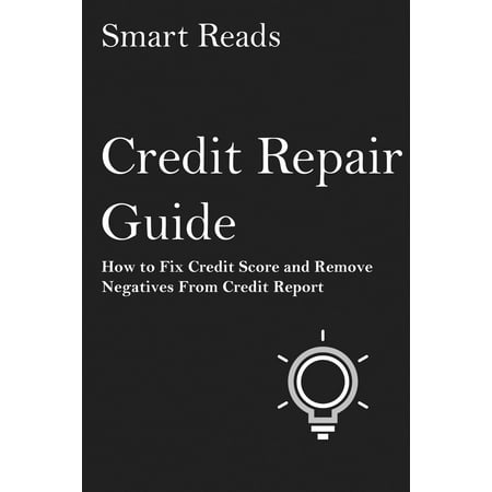 Credit Repair Guide: How to Fix Credit Score and Remove Negatives From Credit Report -