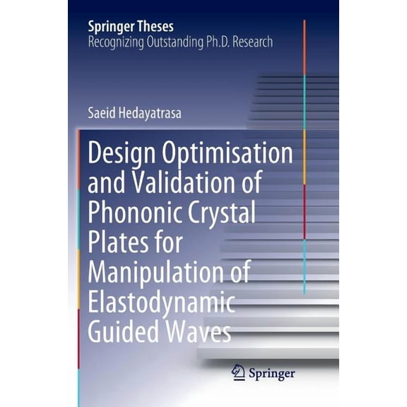 Springer Theses Design Optimisation and Validation of Phononic Crystal Plates for Manipulation of Elastodynamic Guided Waves, (Paperback)