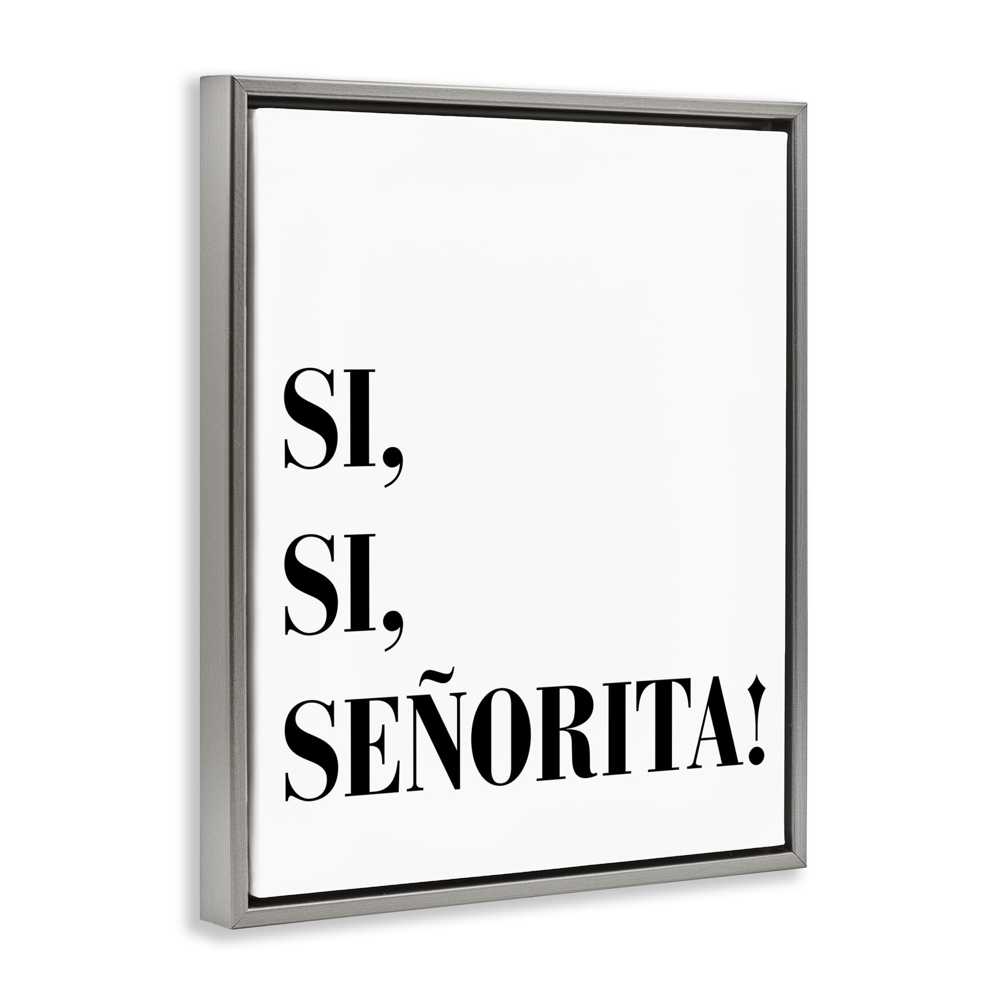 Stupell Industries Sí, Sí, Señorita Inspirational Quotes & Sayings Painting Gray Floater Framed Art Print Wall Art, 17 x 21