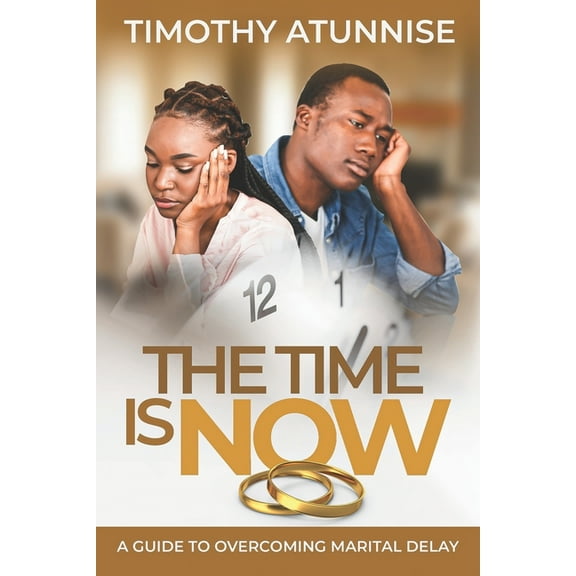 The Time is Now: A Guide to Overcoming Marital Delay (Paperback) by Timothy Atunnise