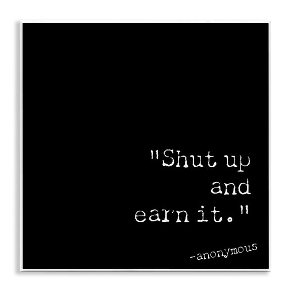 Stupell Industries Modern Shut Up And Earn It Wall Plaque Art, 12 x 12, by Graffitee Studios
