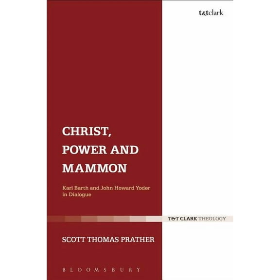 Christ, Power and Mammon: Karl Barth and John Howard Yoder in Dialogue, (Paperback)