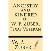 Ancestry and Kindred of W.P. Zuber, Texas Veteran (Paperback)