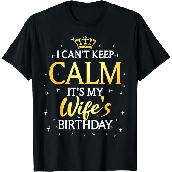 I Can't Keep Calm It's My Wife Birthday Gift Bday Party T-ShirtMen's and women's gift, black and white T-shirt, size: Extra large S-4XL