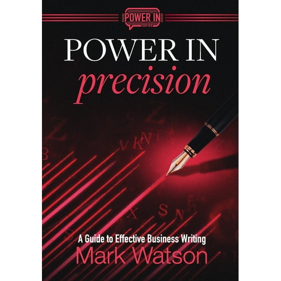 Power in Precision: A Guide to Effective Business Writing, (Paperback)