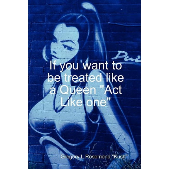 If you want to be treated like a queen "Act Like one", (Paperback)