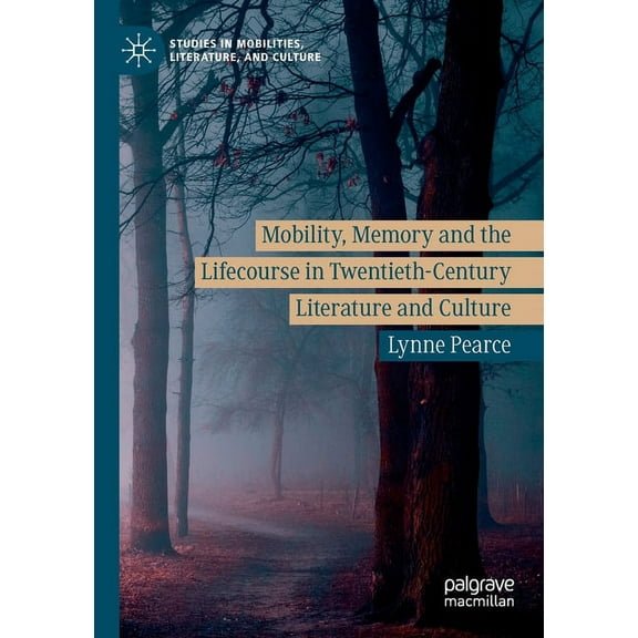 Studies in Mobilities, Literature, and C Mobility, Memory and the Lifecourse in Twentieth-Century Literature and Culture, (Paperback)