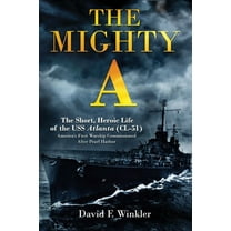 The Mighty A: The Short, Heroic Life of the USS Atlanta (CL-51): America's First Warship Commissioned After Pearl H, (Hardcover)