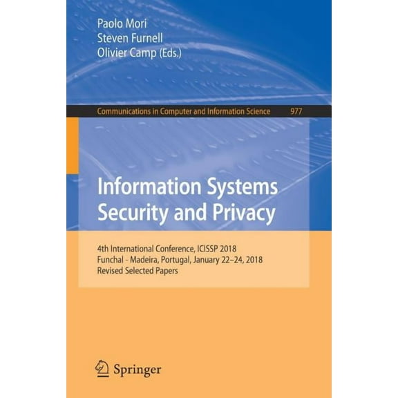 Communications in Computer and Informati Information Systems Security and Privacy: 4th International Conference, Icissp 2018, Funchal - Madeira, Portugal, Januar, Book 977, (Paperback)